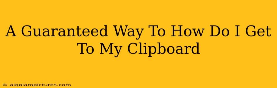 A Guaranteed Way To How Do I Get To My Clipboard