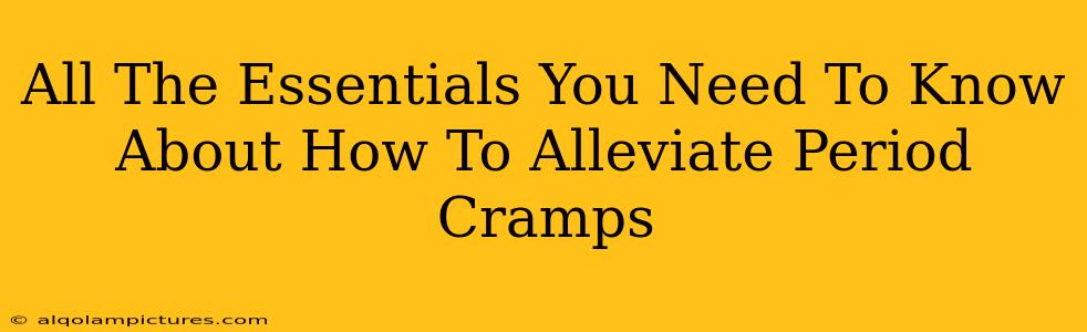 All The Essentials You Need To Know About How To Alleviate Period Cramps