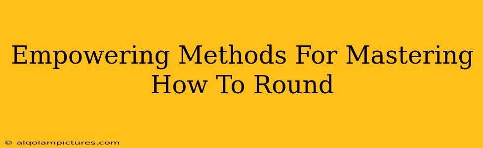 Empowering Methods For Mastering How To Round