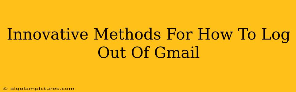 Innovative Methods For How To Log Out Of Gmail