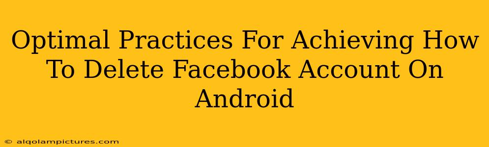 Optimal Practices For Achieving How To Delete Facebook Account On Android