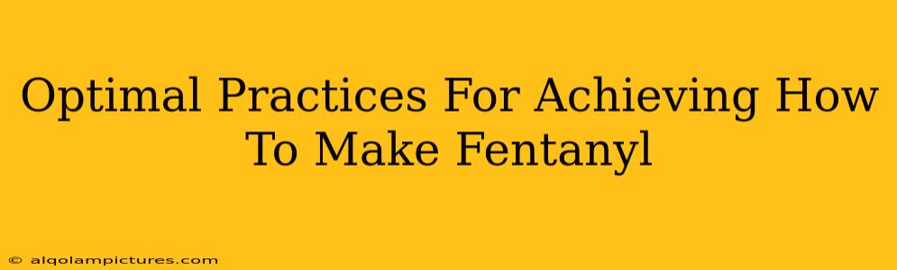 Optimal Practices For Achieving How To Make Fentanyl