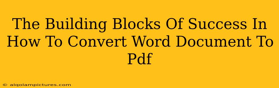 The Building Blocks Of Success In How To Convert Word Document To Pdf