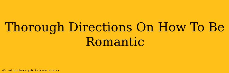 Thorough Directions On How To Be Romantic